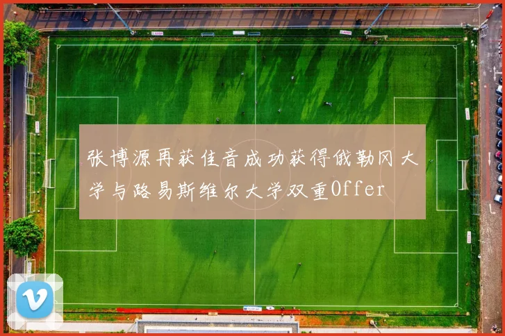 张博源再获佳音成功获得俄勒冈大学与路易斯维尔大学双重Offer