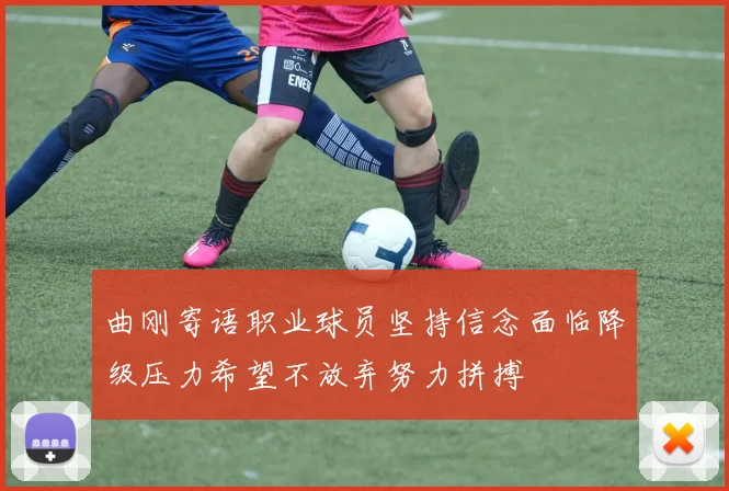 曲刚寄语职业球员坚持信念面临降级压力希望不放弃努力拼搏
