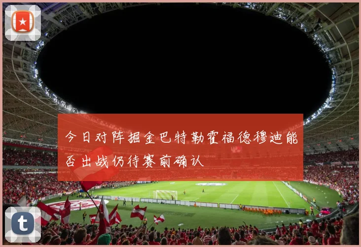 今日对阵掘金巴特勒霍福德穆迪能否出战仍待赛前确认