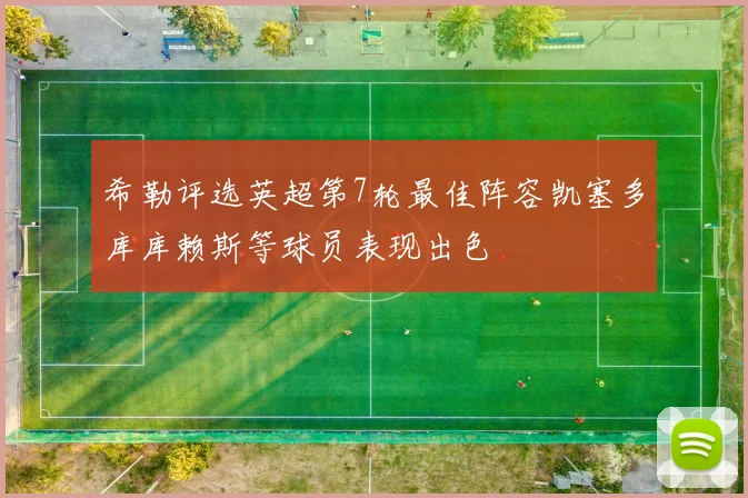 希勒评选英超第7轮最佳阵容凯塞多库库赖斯等球员表现出色