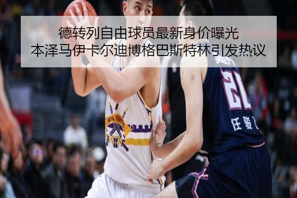 德转列自由球员最新身价曝光 本泽马伊卡尔迪博格巴斯特林引发热议（ayx）